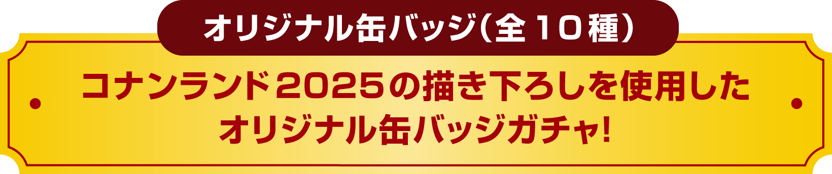 オリジナル缶バッジ(全10種) コナンランド2025の描き下ろしを使用したオリジナル缶バッジガチャ！
