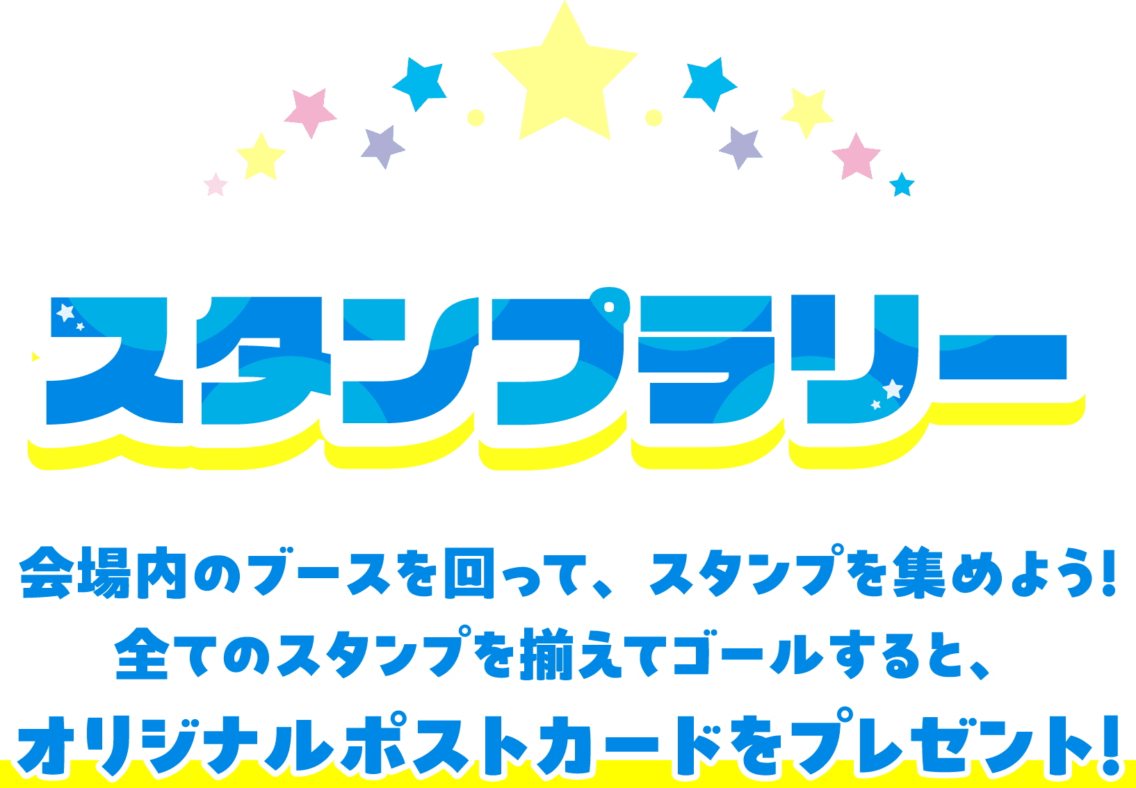 スタンプラリー 会場内のブースを回って、スタンプを集めよう！全てのスタンプを揃えてゴールすると、オリジナルポストカードをプレゼント！